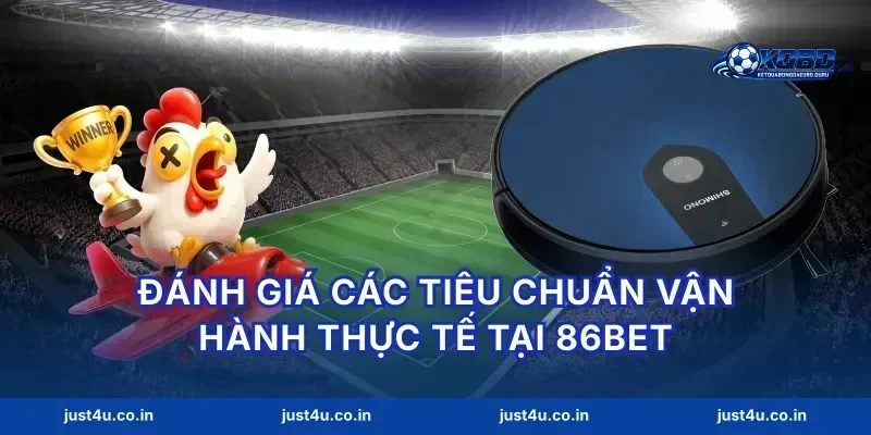 Đánh giá các tiêu chuẩn vận hành thực tế tại 86bet