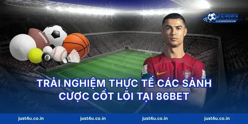 Trải nghiệm thực tế các sảnh cược cốt lõi tại 86bet