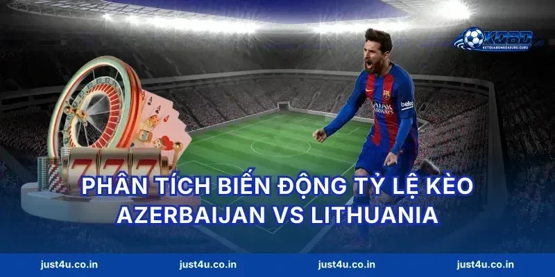 Phân tích biến động tỷ lệ kèo Azerbaijan vs Lithuania