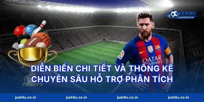 Diễn biến chi tiết và thống kê chuyên sâu hỗ trợ phân tích