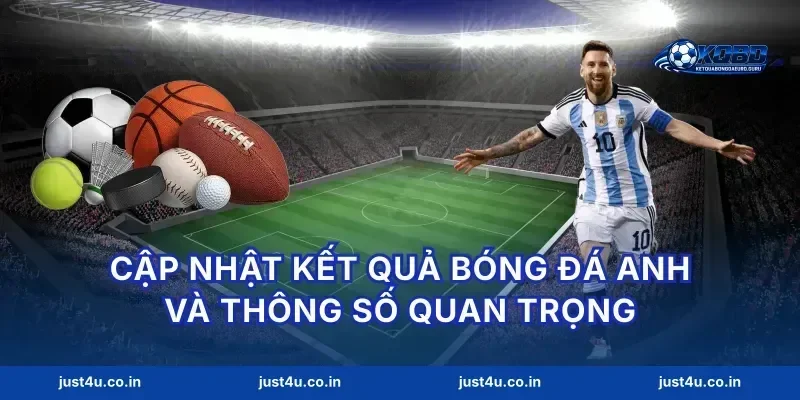 Cập nhật kết quả bóng đá Anh và thông số quan trọng