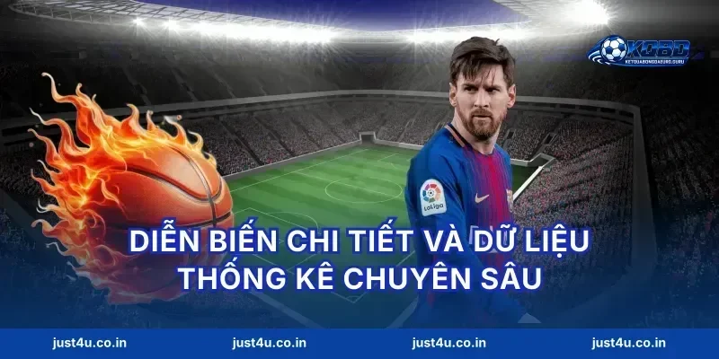 Diễn biến chi tiết và dữ liệu thống kê chuyên sâu