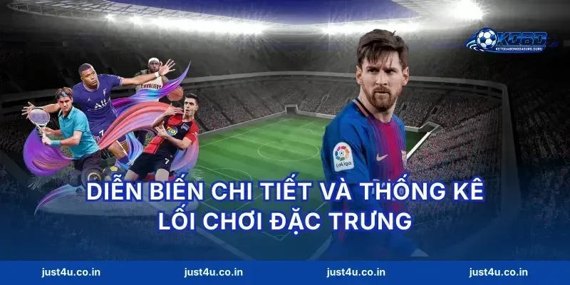 Diễn biến chi tiết và thống kê lối chơi đặc trưng