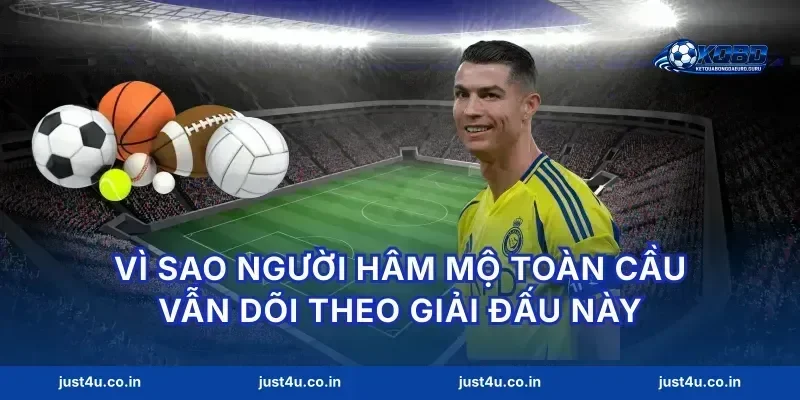 Vì sao người hâm mộ toàn cầu vẫn dõi theo giải đấu này