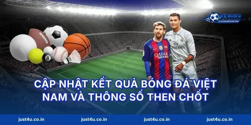Cập nhật kết quả bóng đá Việt Nam và thông số then chốt