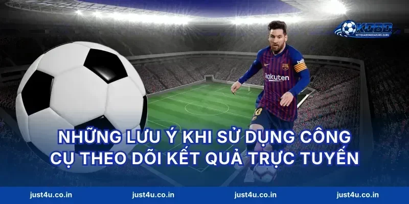 Những lưu ý khi sử dụng công cụ theo dõi kết quả trực tuyến