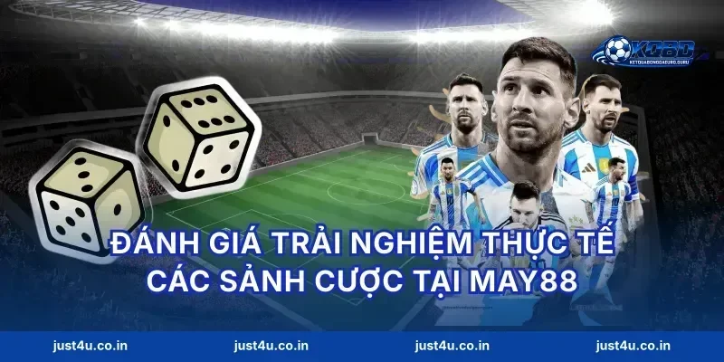 Đánh giá trải nghiệm thực tế các sảnh cược tại may88