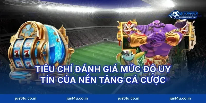 Tiêu chí đánh giá mức độ uy tín của nền tảng cá cược
