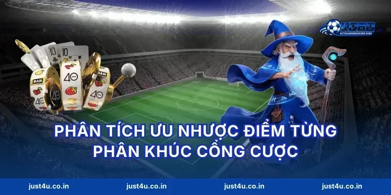 Phân tích ưu nhược điểm từng phân khúc cổng cược