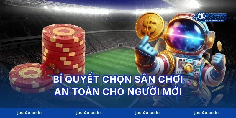 Bí quyết chọn sân chơi an toàn cho người mới