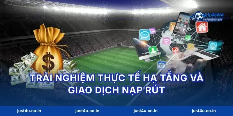 Trải nghiệm thực tế hạ tầng và giao dịch nạp rút