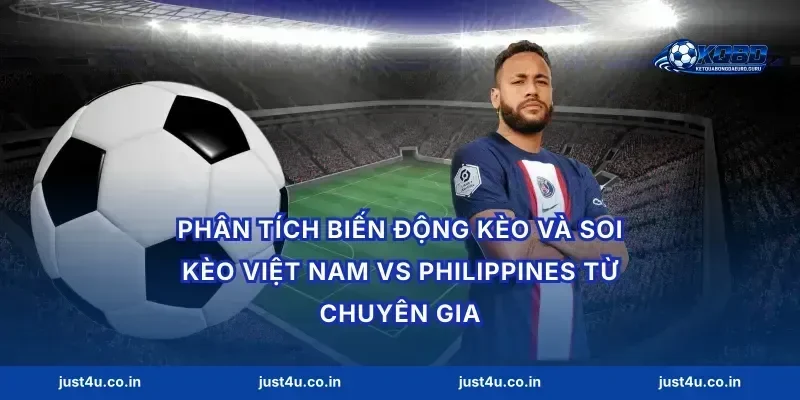 Phân tích biến động kèo và soi kèo Việt Nam vs Philippines từ chuyên gia