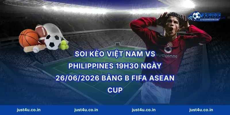 Soi Kèo Việt Nam vs Philippines 19h30 Ngày 26/06/2026