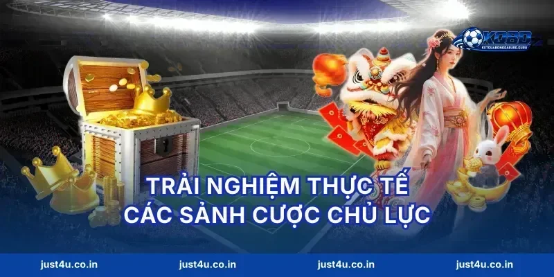 Trải nghiệm thực tế các sảnh cược chủ lực
