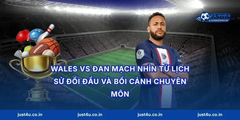 Wales vs Đan Mạch nhìn từ lịch sử đối đầu và bối cảnh chuyên môn