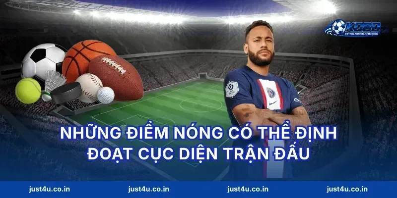 Những điểm nóng có thể định đoạt cục diện trận đấu